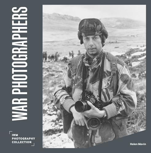 War Photographers: IWM Photography Collection (Imperial War Museum Photographic Collection)