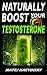 TESTOSTERONE: Naturally BOOST Your Testosterone: Best Natural Testosterone Booster Guide for Testosterone and Libido Boosting, Fat Loss and Muscle Gain in more than 22 Direct and Practical Methods