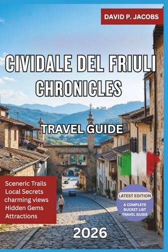 Cividale del Friuli Chronicles 2026: Hidden Gems Travel Guide: Bridges, Heritage & Northern Italy’s Soul