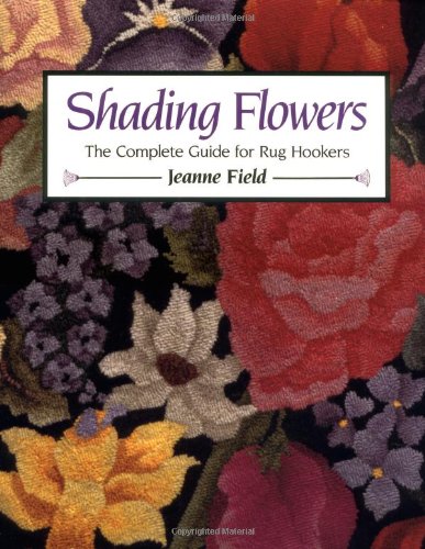 Shading Flowers: The Complete Guide for Rug Hookers Shading Flowers: The Complete Guide for Rug Hookers