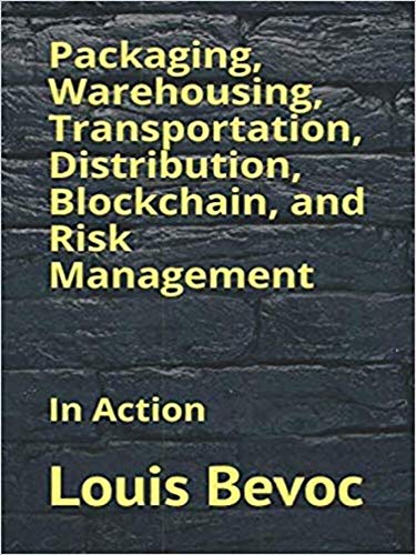Packaging, Warehousing, Transportation, Distribution, Blockchain, and Risk Management: In Action (Louis Bevoc Series of Educational and Informational Books)