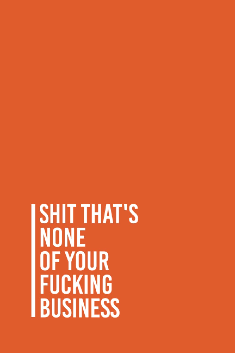 Shit that's none of your fucking business: Funny Gag Gift Notebook Journal For Co-workers, Friends and Family | 6x9 lined Notebook, 110 Pages (Funny Office Notebooks)