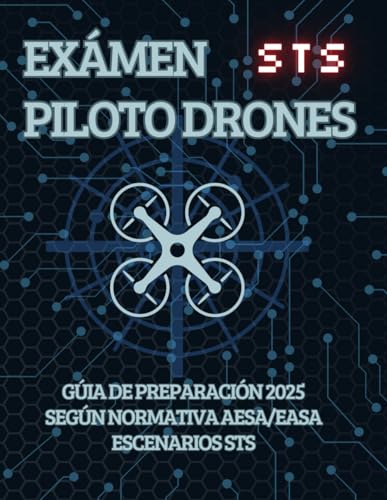 Examen Oficial STS Piloto de Drones – Libro de Test y Teoría Explicada para Escenarios Estándar STS-01 y STS-02 (EASA – AESA España): Incluye 100 ... según normativa europea para superar la STS