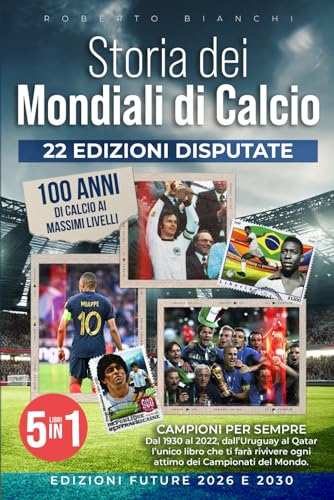Storia dei Mondiali di Calcio: [5 Libri in 1] Campioni per Sempre. Dal 1930 al 2022, dall’Uruguay al Qatar: l’unico libro che ti farà rivivere ogni attimo dei Campionati del Mondo.