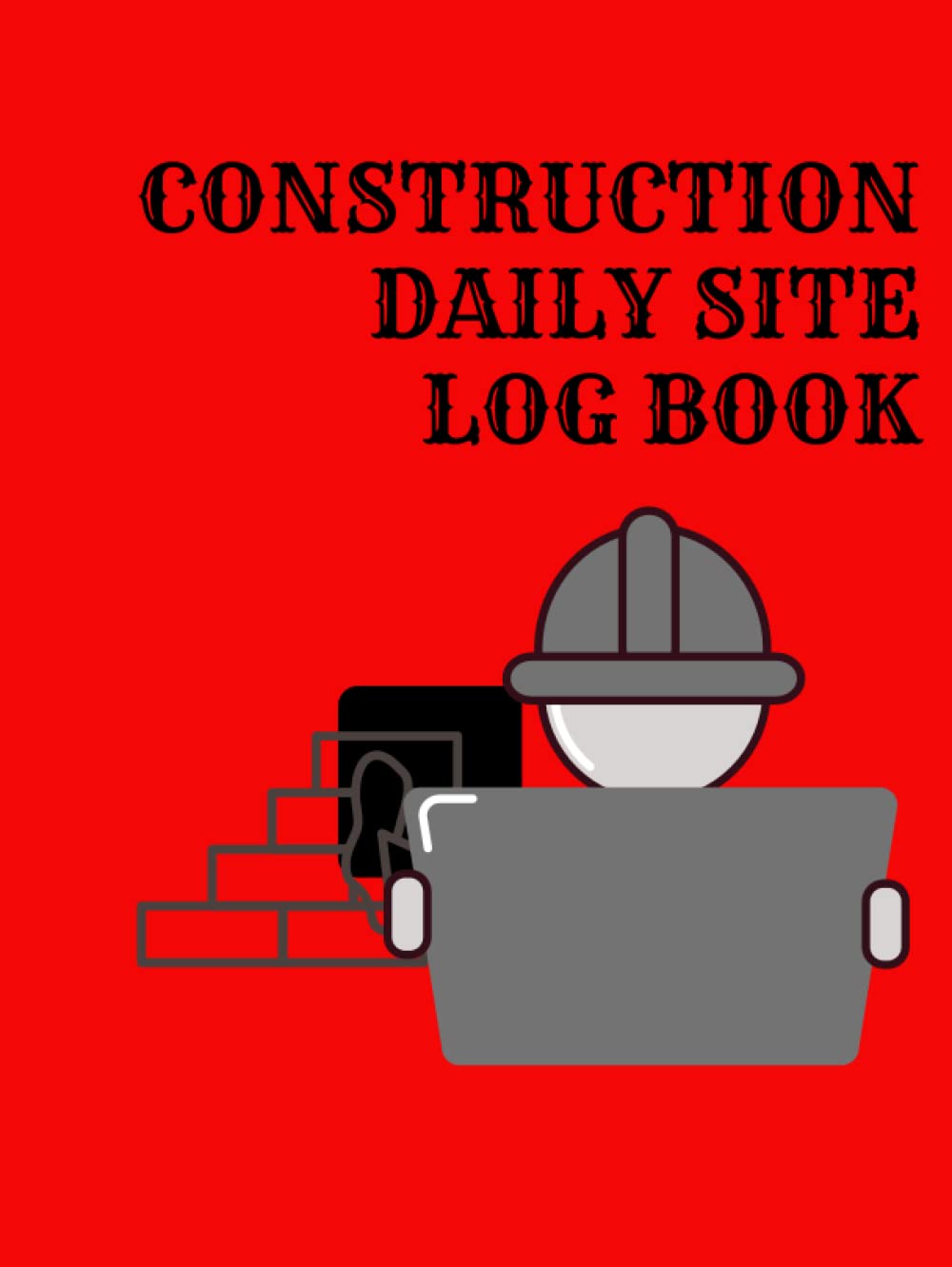 Construction Daily Site Log Book: Job Site Project Management Report, Site Book Report, Record Activities, Subcontractors Equipment etc.