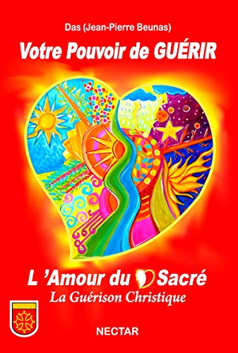 DAS (BEUNAS JEAN-P)VOTRE POUVOIR DE GUERIR : L AMOUR DU COEUR SACRE, LA GUERISON CHRISTIQUE - REEDITION: L'amour du sacré, la guérison christique