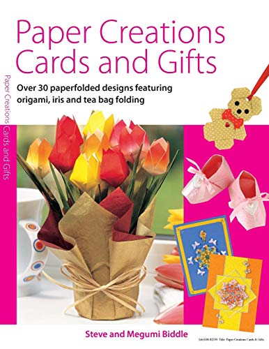 Paper Creations, Cards and Gifts: Over 30 Paperfolded Designs Featuring Origami, Iris and Teabag Folding