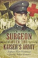 Surgeon with the Kaiser's army 1473821703 Book Cover