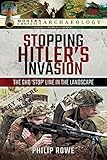Stopping Hitler's Invasion: The GHQ 'Stop' Line in the Landscape (Modern Conflict Archaeology)