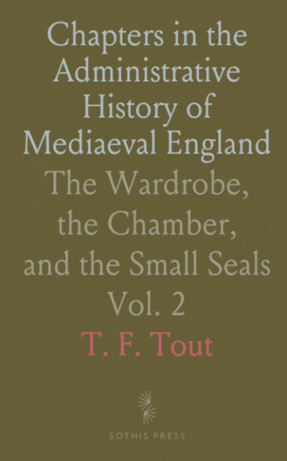 Chapters in the Administrative History of Mediaeval England: The Wardrobe, the Chamber, and the Small Seals