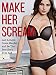 Sex: Make Her SCREAM - Last Longer, Come Harder, And Be The Best She's Ever Had