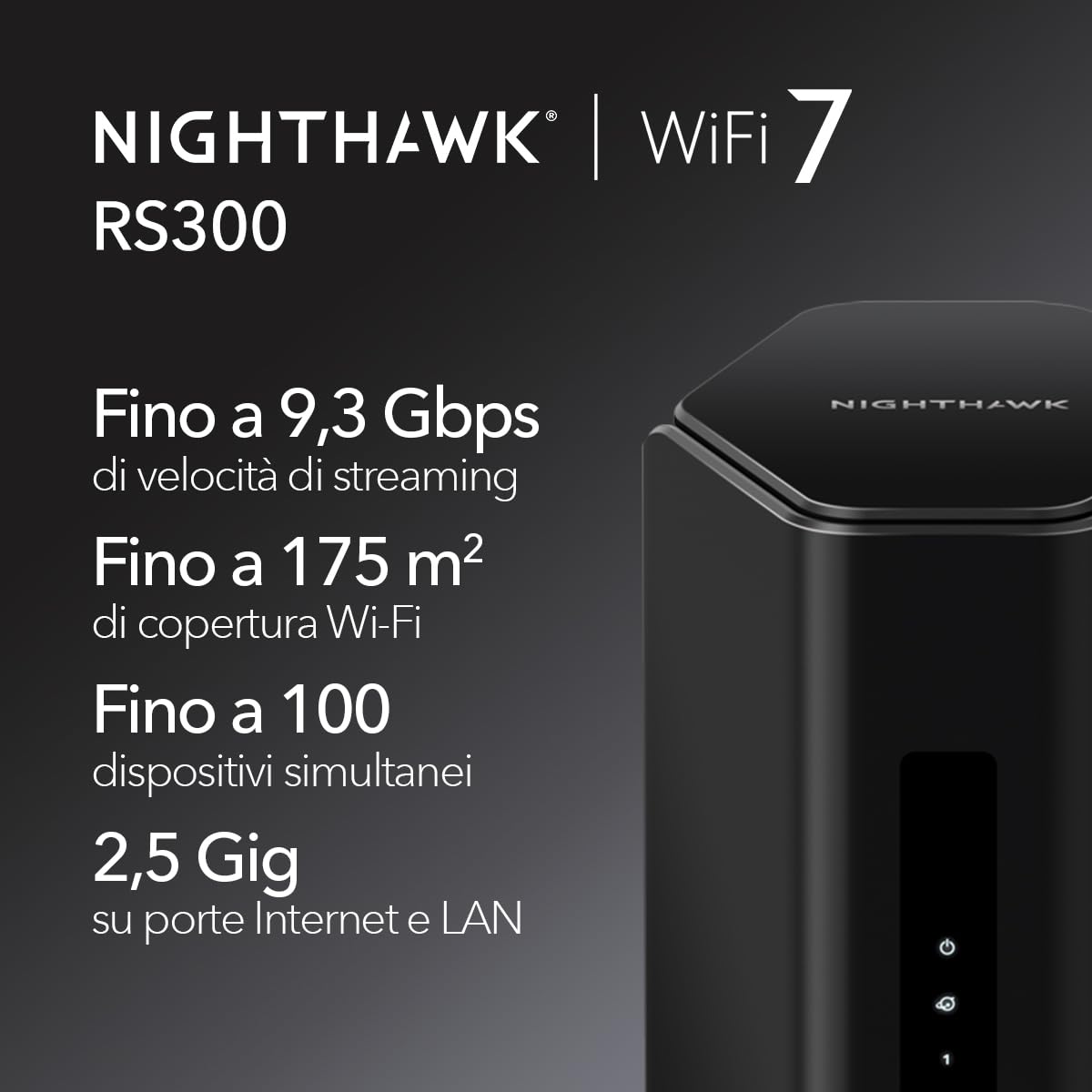 NETGEAR Nighthawk Router WiFi 7 (RS300) Tri-Band, Velocità wireless BE9300 - (fino a 9.3Gbps) - Copertura fino a 175 m2, 100 dispositivi - Porta Internet da 2.5 Gig