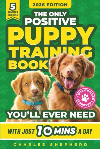 The Only Positive Puppy Training Book You'll Ever Need: A Complete Step-By-Step Guide to Potty Training, Housebreaking, Socializing, and Raising An ... Minutes a Day (Positive Dog Training Books)