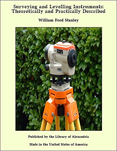 Surveying and Levelling Instruments: Theoretically and Practically Described (English Edition)