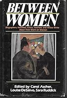 Between Women: Biographers, Novelists, Critics, Teachers and Artists Write about Their Work on Women 0415907705 Book Cover