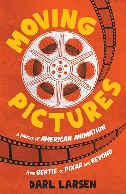 Moving Pictures: A History of American Animation from Gertie to Pixar and Beyond