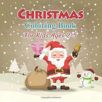Christmas Coloring Book for Kids Ages 2-5 : A Collection of Fun Coloring Pages for Kids, Toddlers and Preschool with Cute Santa Claus, Snowmen, Reindeer, Stocking and More