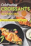 Celebrating Croissants: 40 Fabulous Fillings for National Croissant Day - Ideal for a Bistro Breakfast or Light Lunch