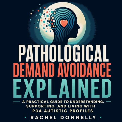 『Pathological Demand Avoidance Explained: A Practical Guide to Understanding, Supporting, and Living With PDA Autistic Profil
