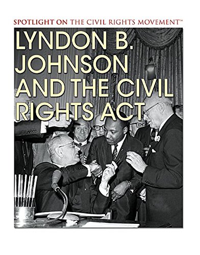 Lyndon B. Johnson and the Civil Rights Act (Spotlight on the Civil Rights Movement)