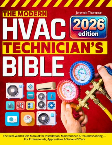 The Modern HVAC Technician’s Bible: The Real-World Field Manual for Installation, Maintenance & Troubleshooting — For Professionals, Apprentices & Serious DIYers