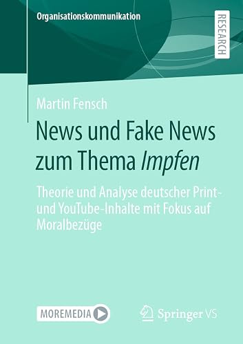 News und Fake News zum Thema Impfen: Theorie und Analyse deutscher Print- und YouTube-Inhalte mit Fokus auf Moralbezüge (Organisationskommunikation)