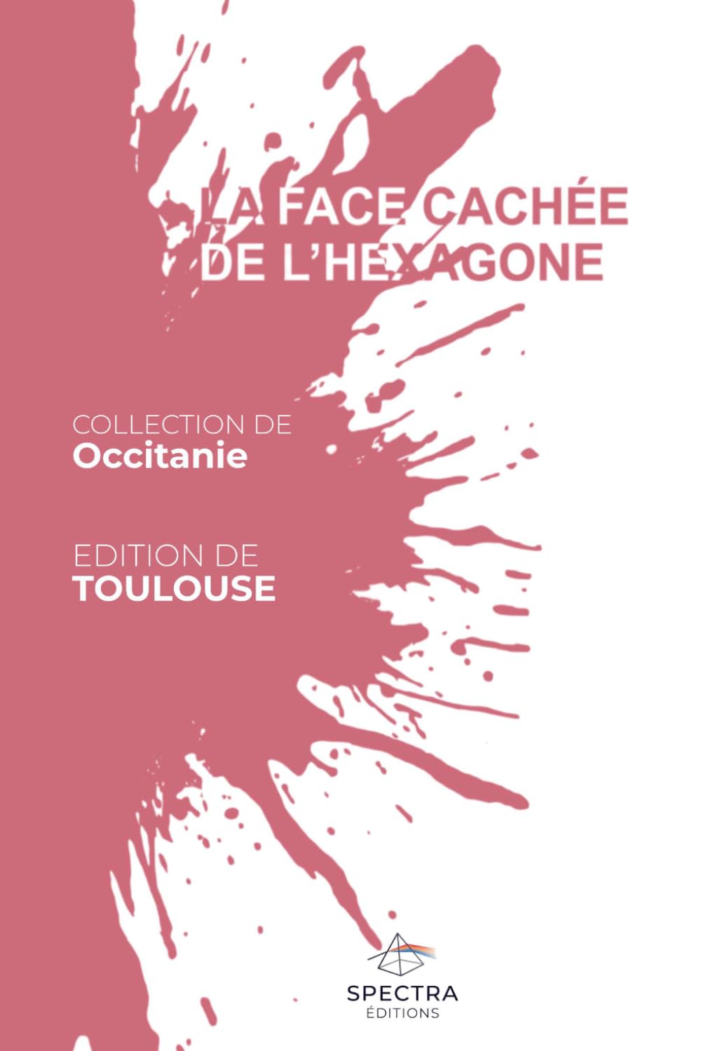 LA FACE CACHÉE DE L'HEXAGONE: Édition de Toulouse (La Face Cachée de l'Hexagone - Collection Occitanie)