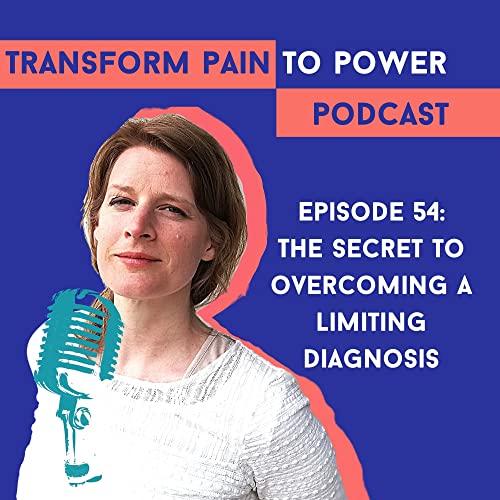 Episode 54: The Secret To Overcoming A Limiting Diagnosis