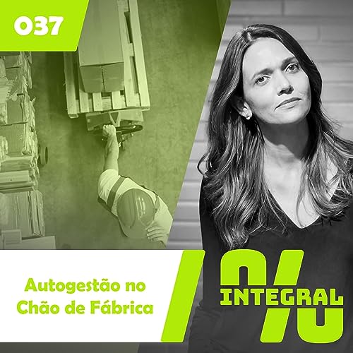 Integral #037 - Os desafios da autogest&atilde;o no ch&atilde;o de f&aacute;brica