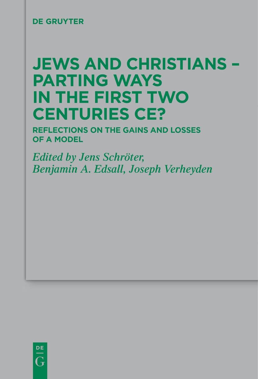 Jews and Christians - Parting Ways in the First Two Centuries CE?: Reflections on the Gains and Losses of a Model: 253 (Beihefte zur Zeitschrift fur die Neutestamentliche Wissenschaft, 253)