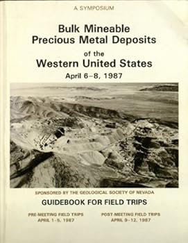 A Symposium - Bulk Mineable Precious Metal Deposits of the Western United States, April 6-8, 1987 -- Guidebook for Field Trips