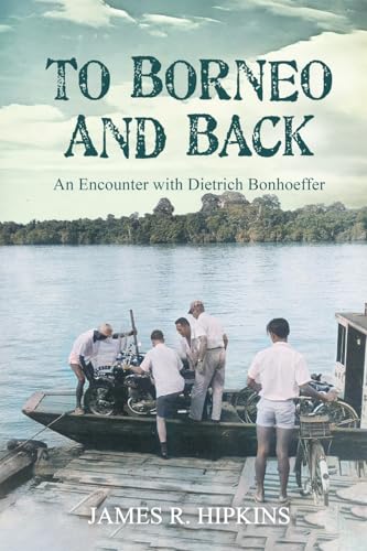 To Borneo and Back: An Encounter with Dietrich Bonhoeffer
