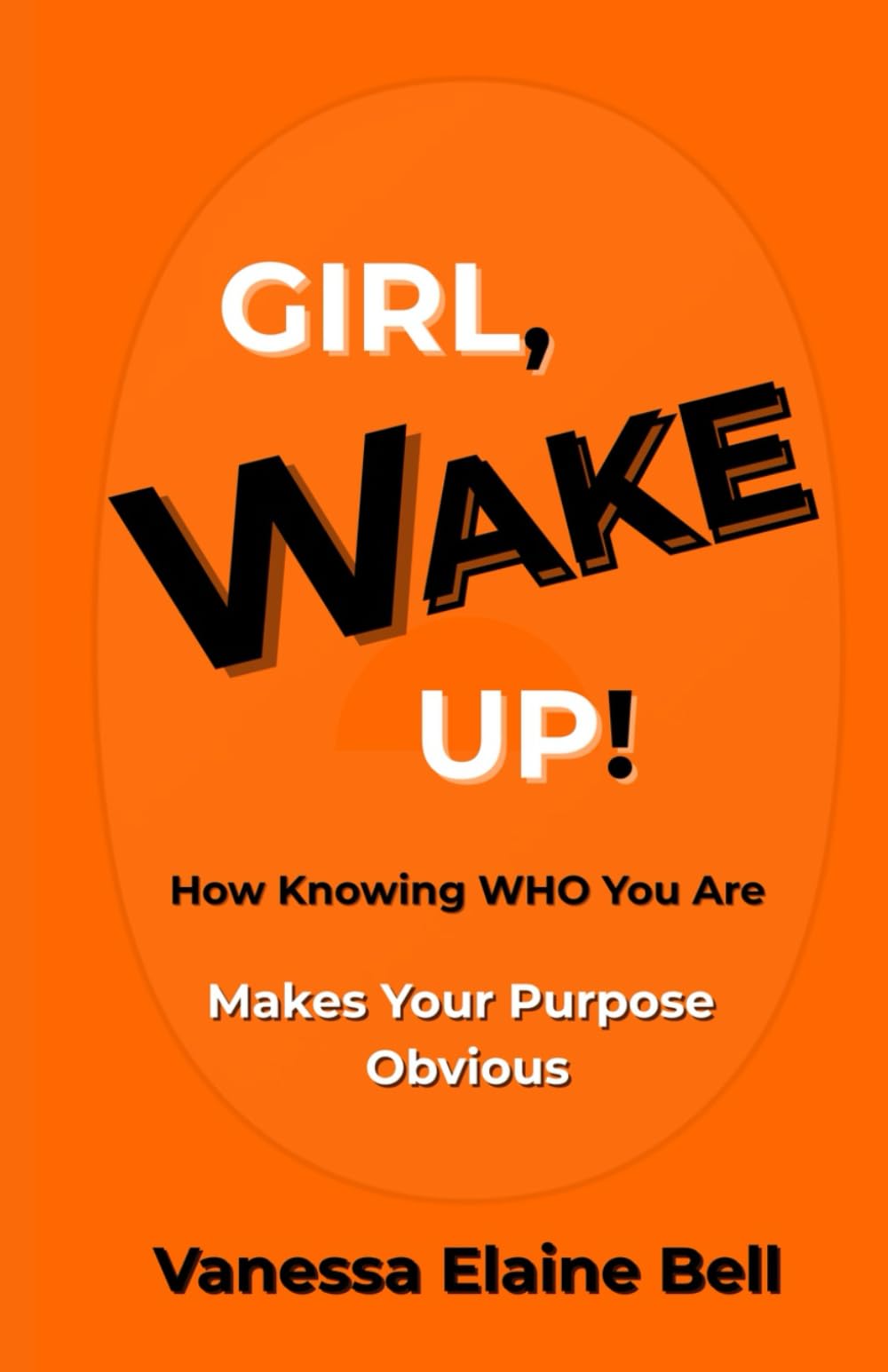 GIRL, WAKE UP!: How Knowing Who You Are Makes Your Purpose Obvious