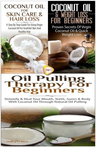 Coconut Oil for Skin Care & Hair Loss & Coconut Oil & Weight Loss for Beginners & Oil Pulling Therapy for Beginners