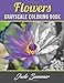 Flowers Grayscale Coloring Book: An Adult Coloring Book with 50 Beautiful Photos of Flowers for Beginner, Intermediate, and Expert Colorists