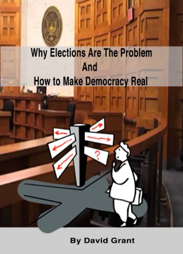 Why Elections Are the Problem and How To Make Democracy
