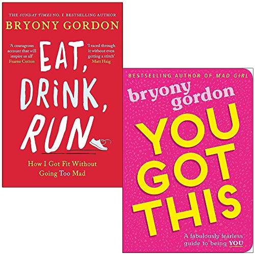 Eat, Drink, Run.: How I Got Fit Without Going Too Mad & You Got This: A fabulously fearless guide to being YOU By Bryony Gordon 2 Books Collection Set