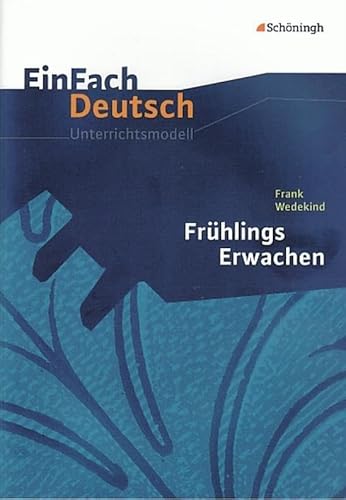 EinFach Deutsch Unterrichtsmodelle: Frank Wedekind: Frühlings Erwachen: Gymnasiale Oberstufe