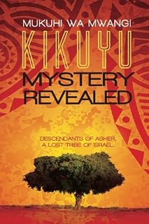 Kikuyu Mystery Revealed: Descendants of Asher, a lost tribe of Israel