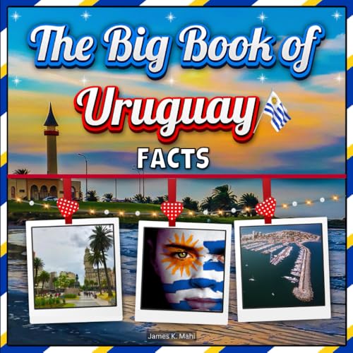 The Big Book of Uruguay Facts: An Educational Country Travel Picture Book for Kids about History, Destination Places, Animals, and Many More