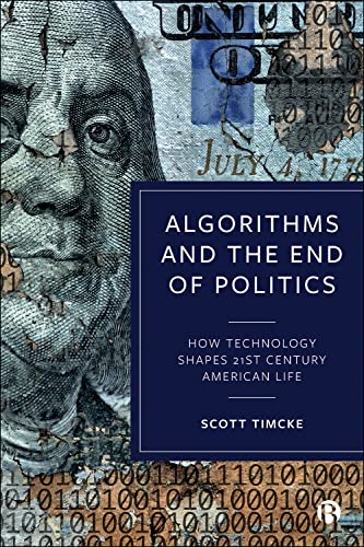 Algorithms and the End of Politics: How Technology Shapes 21st-Century American Life (English Edition)