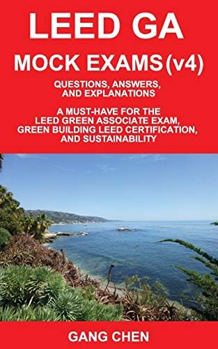 LEED GA MOCK EXAMS (LEED v4): Questions, Answers, and Explanations: A Must-Have for the LEED Green Associate Exam, Green Building LEED Certification, ... Green Associate Exam Guide Series: Volume 2