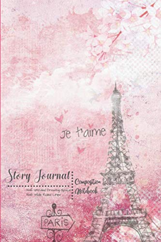 Je t'aime Story Journal Composition Notebook Half Unruled Drawing Space Half Wide Ruled Lines Paris: Combined Dual Note and Sketch Workbook Top & Bottom (6x9 Dordogne Draw and Write)