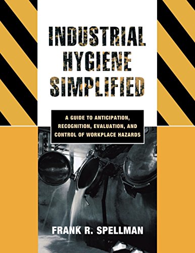 Industrial Hygiene Simplified: A Guide to Anticipation, Recognition, Evaluation, and Control of Workplace Hazards