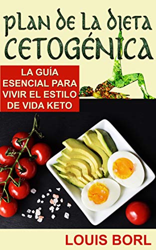 Plan de la Dieta Cetogénica: La Guía Esencial para Vivir el Estilo de Vida Keto (Spanish Edition)