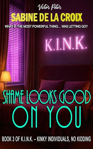 Shame Looks Good on You: A K.I.N.K. High-Protocol Shame Play Novel (K.I.N.K. - Kinky Individuals, No Kidding)