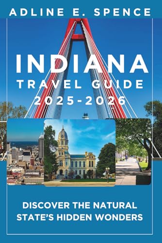 Indiana Travel Guide 2025-2026:: Discover the Crossroads of America