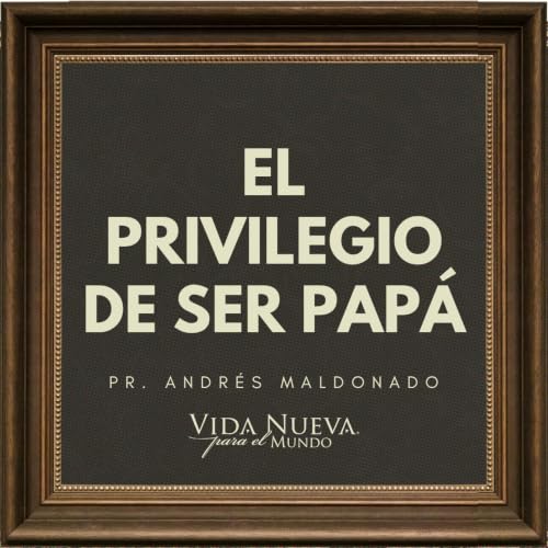 El privilegio de ser pap&aacute; | Pr. Andr&eacute;s Maldonado | VNPEM NORTE