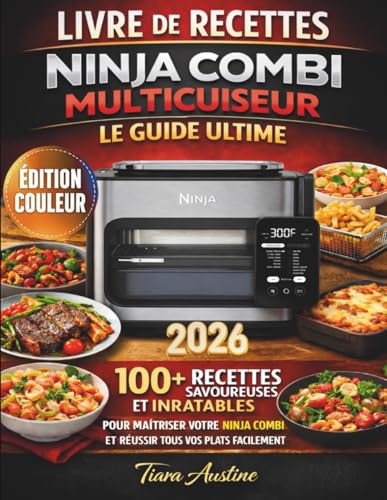 Livre de Recettes Ninja Combi Multicuiseur : Le Guide Ultime: 100+ Recettes Savoureuses et Inratables pour Maîtriser Votre Ninja Combi et Réussir Tous Vos...