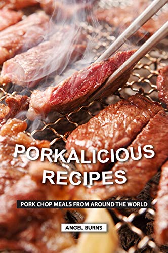 Porkalicious Recipes: Pork Chop Meals from Around the World